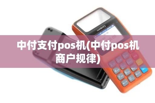 中付支付pos机(中付pos机商户规律)