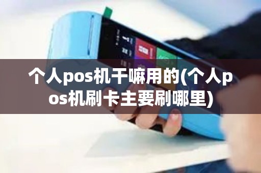 个人pos机干嘛用的(个人pos机刷卡主要刷哪里) 个人pos机干嘛用的(个人pos机刷卡主要刷哪里)