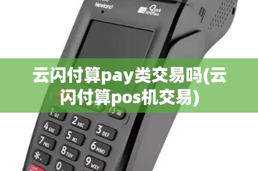云闪付算pay类交易吗(云闪付算pos机交易) 云闪付算pay类交易吗(云闪付算pos机交易)