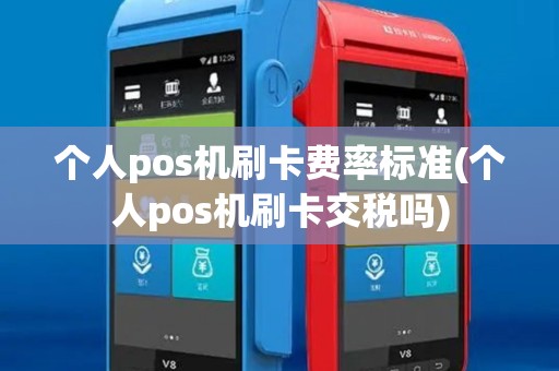 个人pos机刷卡费率标准(个人pos机刷卡交税吗)