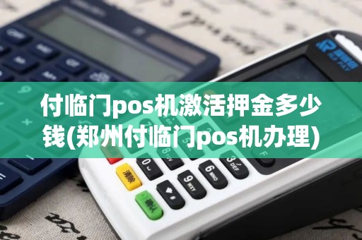付临门pos机激活押金多少钱(郑州付临门pos机办理) 付临门pos机激活押金多少钱(郑州付临门pos机办理)