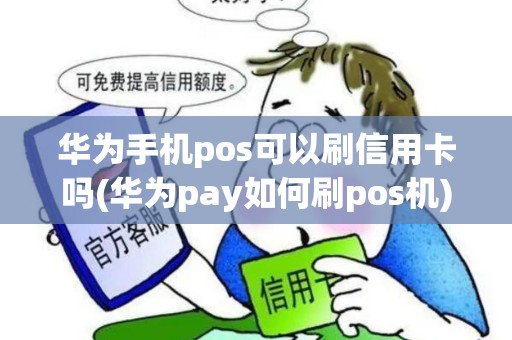 华为手机pos可以刷信用卡吗(华为pay如何刷pos机)
