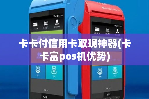 卡卡付信用卡取现神器(卡卡富pos机优势)
