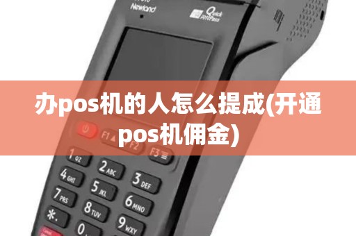 办pos机的人怎么提成(开通pos机佣金)