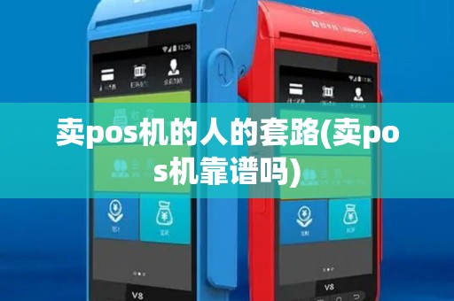 卖pos机的人的套路(卖pos机靠谱吗)