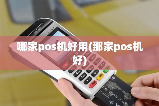 哪家pos机好用(那家pos机好)