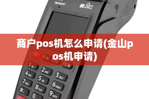 商户pos机怎么申请(金山pos机申请)
