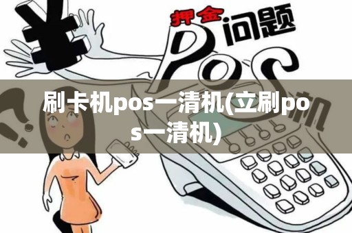 刷卡机pos一清机(立刷pos一清机)