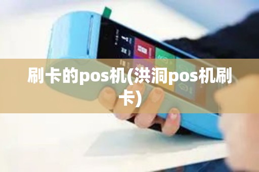 刷卡的pos机(洪洞pos机刷卡)