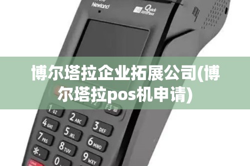 博尔塔拉企业拓展公司(博尔塔拉pos机申请)
