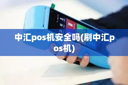 中汇pos机安全吗(刷中汇pos机)