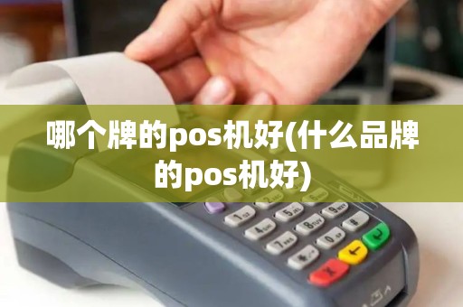 哪个牌的pos机好(什么品牌的pos机好)