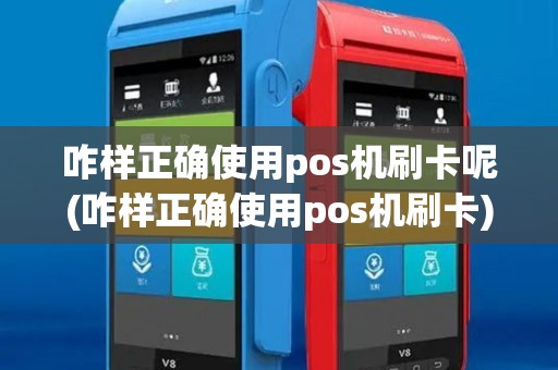 咋样正确使用pos机刷卡呢(咋样正确使用pos机刷卡)