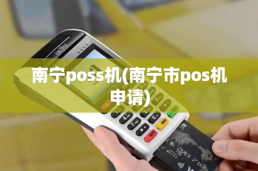 南宁poss机(南宁市pos机申请)