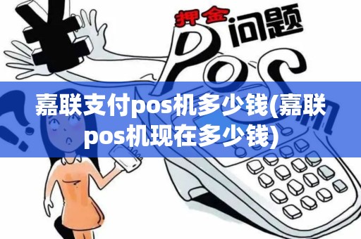 嘉联支付pos机多少钱(嘉联pos机现在多少钱)