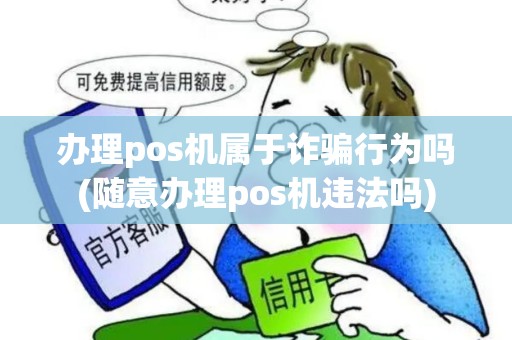 办理pos机属于诈骗行为吗(随意办理pos机违法吗)