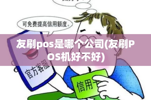 友刷pos是哪个公司(友刷POS机好不好)