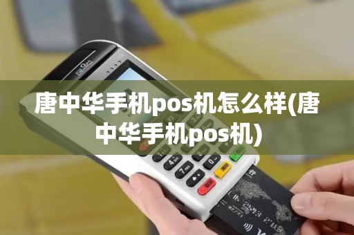 唐中华手机pos机怎么样(唐中华手机pos机)