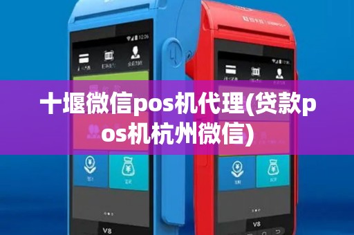 十堰微信pos机代理(贷款pos机杭州微信)