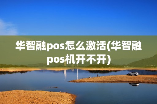 华智融pos怎么激活(华智融pos机开不开)