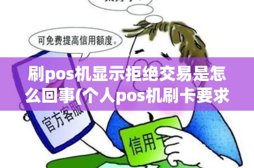 刷pos机显示拒绝交易是怎么回事(个人pos机刷卡要求银行拒付)