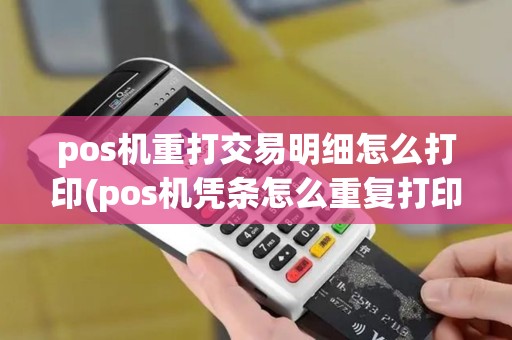 pos机重打交易明细怎么打印(pos机凭条怎么重复打印)