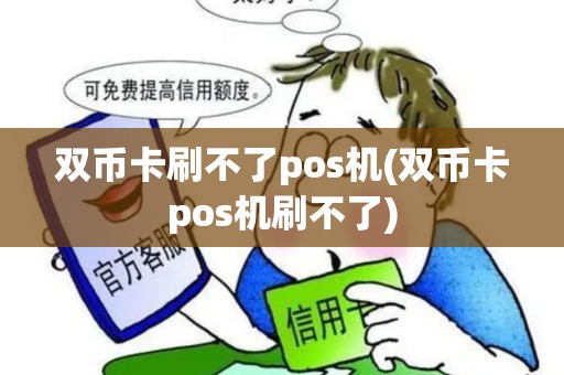 双币卡刷不了pos机(双币卡pos机刷不了)