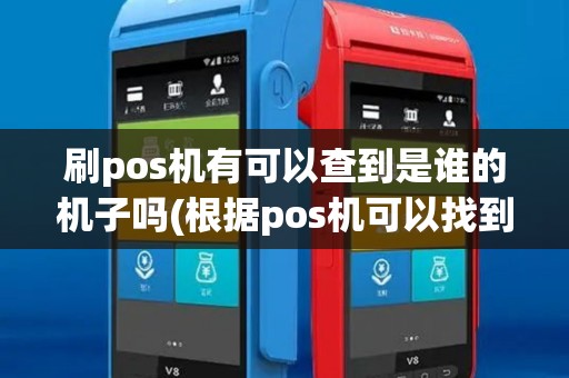 刷pos机有可以查到是谁的机子吗(根据pos机可以找到刷卡人吗)