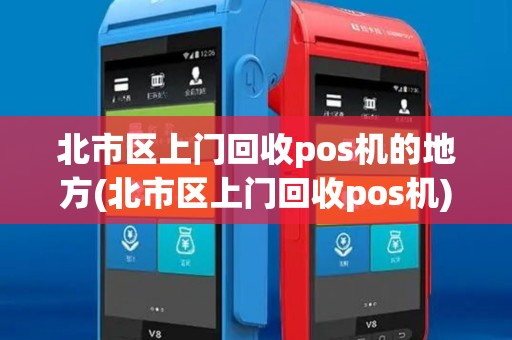 北市区上门回收pos机的地方(北市区上门回收pos机)