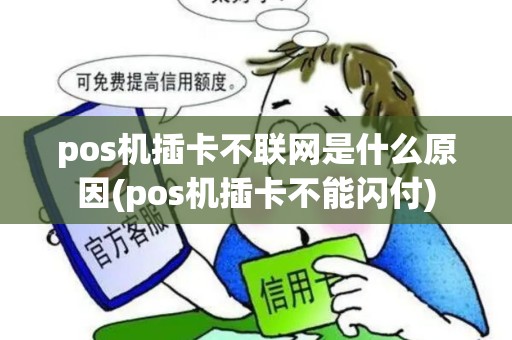 pos机插卡不联网是什么原因(pos机插卡不能闪付)