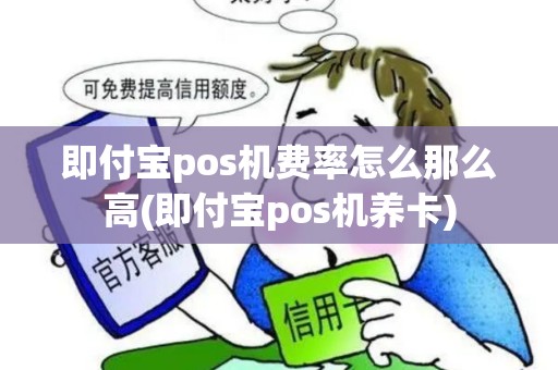 即付宝pos机费率怎么那么高(即付宝pos机养卡)