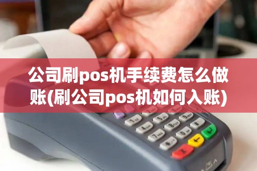 公司刷pos机手续费怎么做账(刷公司pos机如何入账)