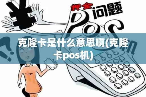 克隆卡是什么意思啊(克隆卡pos机)