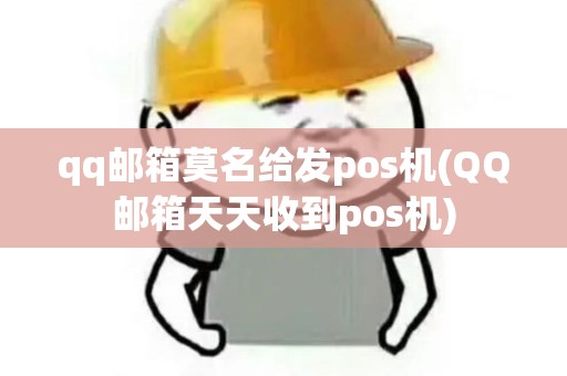 qq邮箱莫名给发pos机(QQ邮箱天天收到pos机) qq邮箱莫名给发pos机(QQ邮箱天天收到pos机)