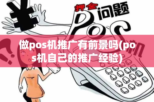做pos机推广有前景吗(pos机自己的推广经验) 做pos机推广有前景吗(pos机自己的推广经验)
