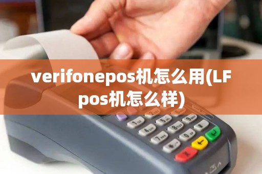 verifonepos机怎么用(LFpos机怎么样) verifonepos机怎么用(LFpos机怎么样)