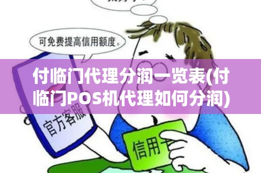 付临门代理分润一览表(付临门POS机代理如何分润) 付临门代理分润一览表(付临门POS机代理如何分润)