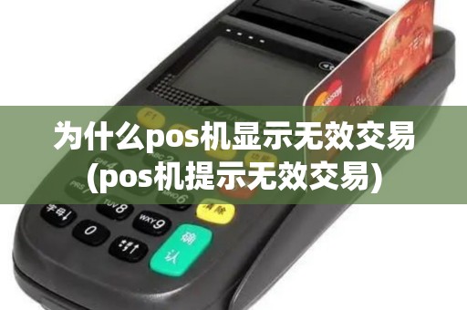 为什么pos机显示无效交易(pos机提示无效交易)