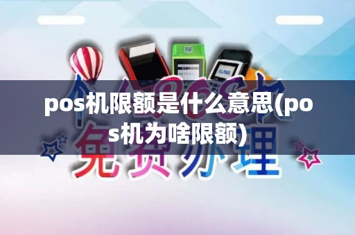 pos机限额是什么意思(pos机为啥限额)