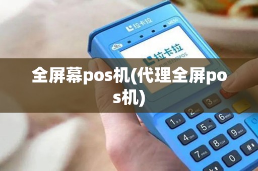 全屏幕pos机(代理全屏pos机)