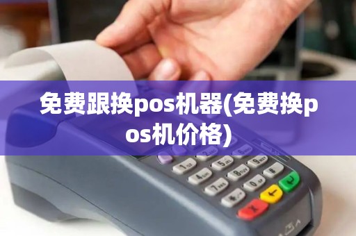 免费跟换pos机器(免费换pos机价格)