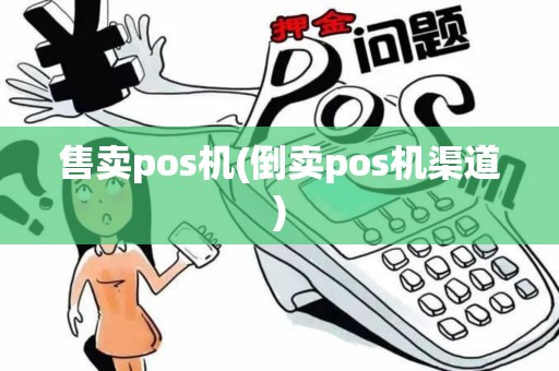 售卖pos机(倒卖pos机渠道)