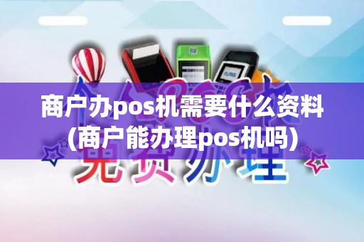 商户办pos机需要什么资料(商户能办理pos机吗)