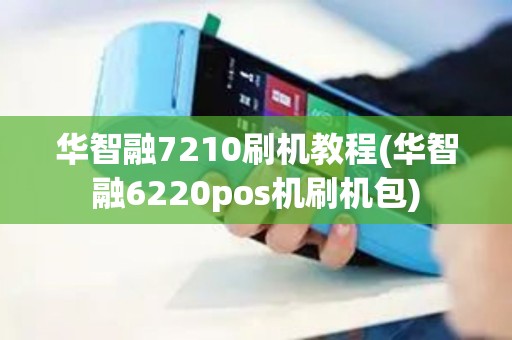 华智融7210刷机教程(华智融6220pos机刷机包)