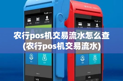 农行pos机交易流水怎么查(农行pos机交易流水)