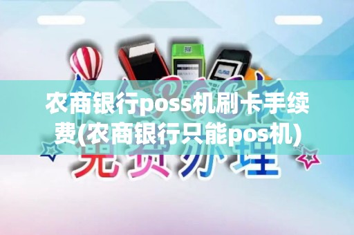 农商银行poss机刷卡手续费(农商银行只能pos机)