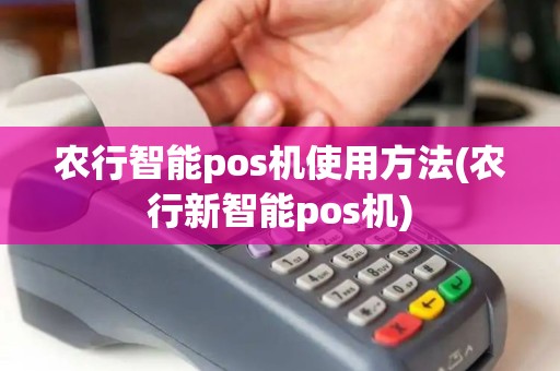 农行智能pos机使用方法(农行新智能pos机)