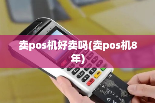 卖pos机好卖吗(卖pos机8年)