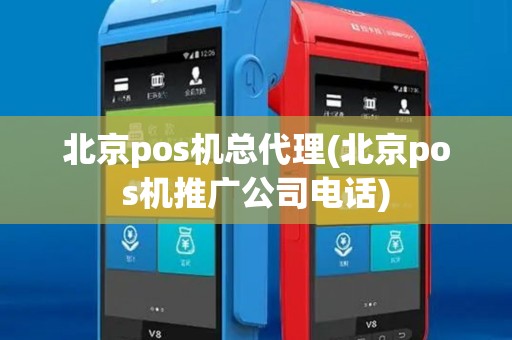 北京pos机总代理(北京pos机推广公司电话)