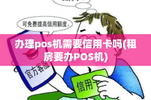 办理pos机需要信用卡吗(租房要办POS机)